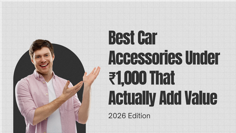 Best Car Accessories Under ₹1,000 That Actually Add Value (2026 Edition)
